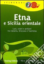 Etna e Sicilia orientale. Luci, colori e profumi tra Catania, Siracusa e Taormina libro