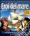 Eroi del mare. I più grandi navigatori della storia. Ediz. illustrata libro