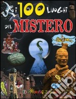 I 100 luoghi del mistero. Ediz. illustrata libro