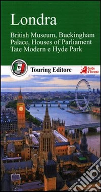 Londra. British Museum, Buckingham Palace, Houses of Parliament, Tate Modern e Hyde Park. Con guida alle informazioni pratiche libro