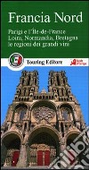 Francia nord. Parigi e l'Ile-de-France, Loira, Normandia, Bretagna, le regioni dei grandi vini. Con guida alle informazioni pratiche libro