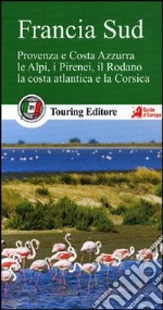 Francia sud. Provenza e Costa Azzurra, le Alpi, i Pirenei, il Rodano, la costa atlantica e la Corsica. Con guida alle informazioni pratiche libro