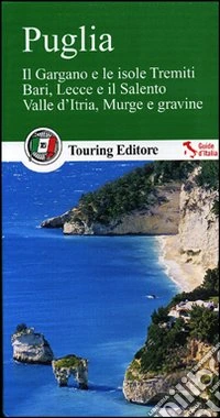 Puglia. Il Gargano e le isole Tremiti. Bari, Lecce e il Salento. Valle d'Itria, Murge e gravine. Con guida alle informazioni pratiche libro