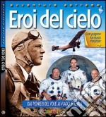 Eroi del cielo. Dai pionieri del volo ai viaggi spaziali libro