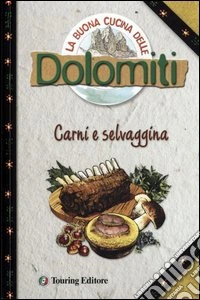 La buona cucina delle Dolomiti. Carni e selvaggina libro