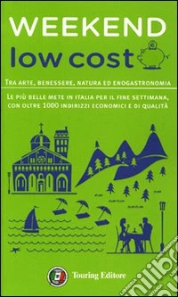 Weekend low cost. Tra arte, benessere, natura ed enogastronomia libro