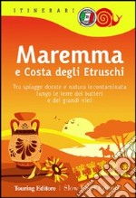 Maremma e costa degli Etruschi. Le terre dei butteri e dei grandi vini tra mare e natura incontaminata libro