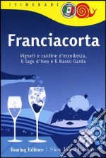 Franciacorta. Vigneti e cantine d'eccellenza, il lago d'Iseo e il Basso Garda libro