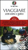 Viaggiare con cane e gatto. Ristoranti, alberghi, itinerari, spiagge in tutta Italia per trascorrere le vacanze con i nostri amici a quattro zampe libro