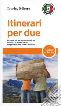 Itinerari per due. 60 mete per vacanze romantiche in Italia tra mare e natura, borghi del cuore, relax e wellness libro