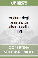 Atlante degli animali. In diretta dalla TV! libro