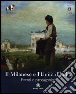 Il Milanese e l'Unità d'Italia. Eventi e protagonisti. Ediz. illustrata libro