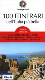 100 itinerari nell'Italia più bella. Alla scoperta di piccoli centri e grandi paesaggi: dalle Alpi alla Sicilia, viaggio tra i tesori della penisola libro