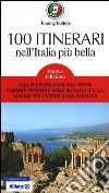 100 itinerari nell'Italia più bella. Alla scoperta di piccoli centri e grandi paesaggi: dalle Alpi alla Sicilia, viaggio tra i tesori della penisola libro