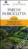 Parchi in bicicletta. 60 itinerari in bicicletta nei parchi nazionali e nelle aree marine protette in Italia libro