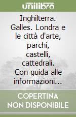 Inghilterra. Galles. Londra e le città d'arte, parchi, castelli, cattedrali. Con guida alle informazioni pratiche libro