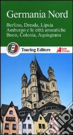 Germania nord. Berlino, Dresda, Lipsia, Amburgo e le città anseatiche Bonn, Colonia, Aquisgrana. Con guida alle informazioni pratiche libro