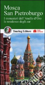 Mosca. San Pietroburgo. I monasteri dell'Anello d'Oro, le residenze degli zar. Con guida alle informazioni pratiche libro