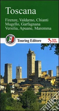 Toscana. Firenze, Valdarno, Chianti, Mugello, Garfagnana, Versilia, Apuane, Maremma. Con guida alle informazioni pratiche libro