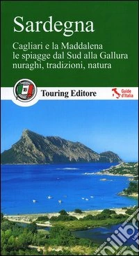 Sardegna. Cagliari e la Maddalena, le coste dal sud alla Gallura, nuraghi, tradizioni, natura. Con guida alle informazioni pratiche libro