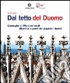 Dal tetto del Duomo. L'immagine di Milano nei secoli attraverso le parole dei viaggiatori stranieri. Ediz. illustrata libro