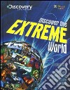 Discover the extreme world. Il pianeta Terra come non lo avete mai conosciuto prima libro