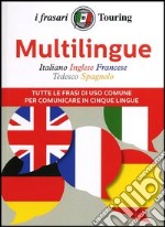 Multilingue: italiano, inglese, francese, tedesco, spagnolo. Tutte le frasi di uso comune per comunicare in cinque lingue. Ediz. multilingue libro