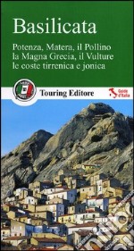 Basilicata. Potenza, Matera, il Pollino, la Magna Grecia, il Vulture, le coste tirrenica e jonica. Con guida informazioni pratiche