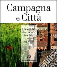 Campagna e città. Dialogo fra due mondi in cerca di nuovi equilibri. Ediz. illustrata libro