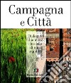 Campagna e città. Dialogo fra due mondi in cerca di nuovi equilibri. Ediz. illustrata libro