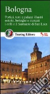 Bologna. Portici, torri e palazzi illustri, osterie, botteghe e mercati, i colli e il santuario di San Luca. Con guida alle informazioni pratiche libro