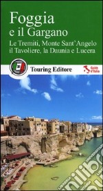 Foggia e il Gargano. Le Tremiti, Monte Sant'Angelo, il Tavoliere, La Daunia e Lucera libro