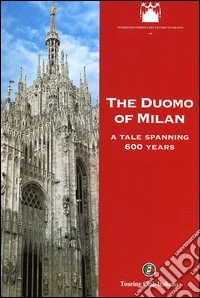 The Duomo of Milan. A tale spanning 600 years libro