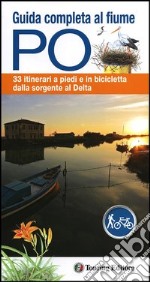 Guida completa al fiume Po. 33 itinerari a piedi o in bicicletta dalla sorgente al delta. Con mappa