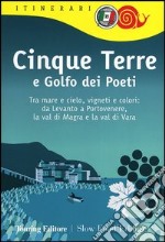 Cinque Terre e Golfo dei Poeti. Tra mare e cielo, vigneti e colori: da Levanto a Portovenere, la val di Magra e la val di Vara libro