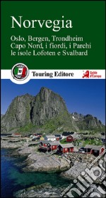 Norvegia. Oslo, Bergen, Trondheim, Capo Nord, i fiordi, i parchi, le isole Lofoten e Svalbard libro