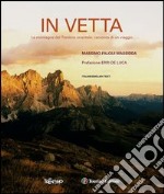 In vetta. Le montagne del Trentino orientale: racconto di un viaggio. Ediz. italiana e inglese libro