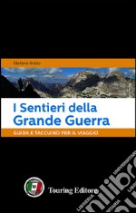 I sentieri della grande guerra. Guida e taccuino per il viaggio libro