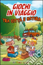 Giochi in viaggio. Tra città e natura libro