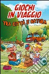 Giochi in viaggio. Tra città e natura libro