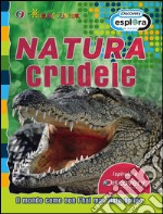 Natura crudele. Il mondo come non l'hai mai visto prima libro