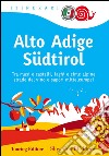 Alto Adige Südtirol. Tra masi e castelli, laghi e cime alpine, strade del vino e sapori mitteleuropei libro