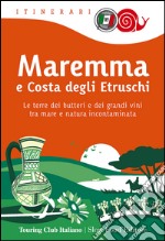 Maremma e costa degli Etruschi. Le terre dei butteri e dei grandi vini tra mare e natura incontaminata libro