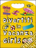 Divertiti in vacanza. Girls libro