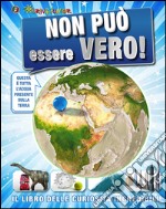 Non può essere vero! Il libro delle curiosità incredibili libro