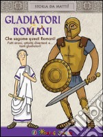 Gladiatori & Romani. Che sagome questi Romani! libro