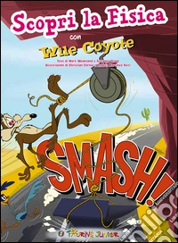 Smash! Scopri la fisica con Wile Coyote. Ediz. illustrata libro