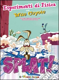 Splat! Esperimenti di fisica con Wile Coyote. Ediz. illustrata libro