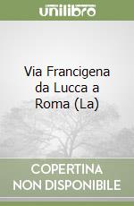 Via Francigena da Lucca a Roma (La) libro