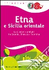 Etna e Sicilia orientale. Luci, colori e profumi tra Catania, Siracusa e Taormina libro